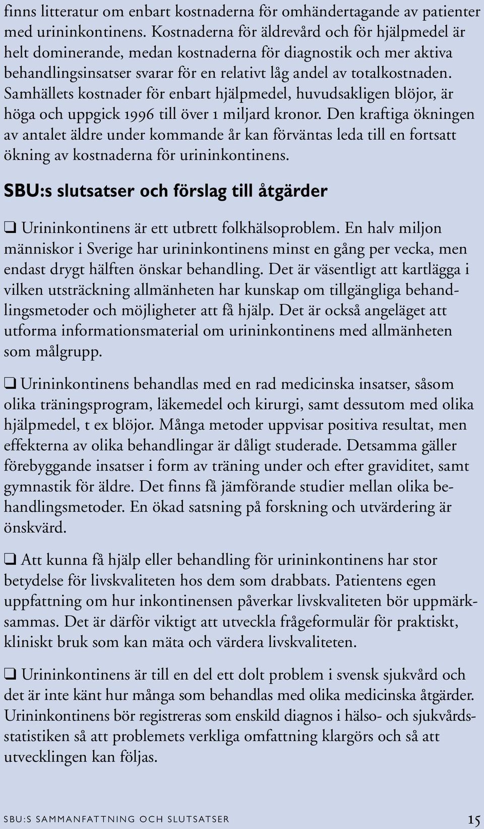 Samhällets kostnader för enbart hjälpmedel, huvudsakligen blöjor, är höga och uppgick 1996 till över 1 miljard kronor.