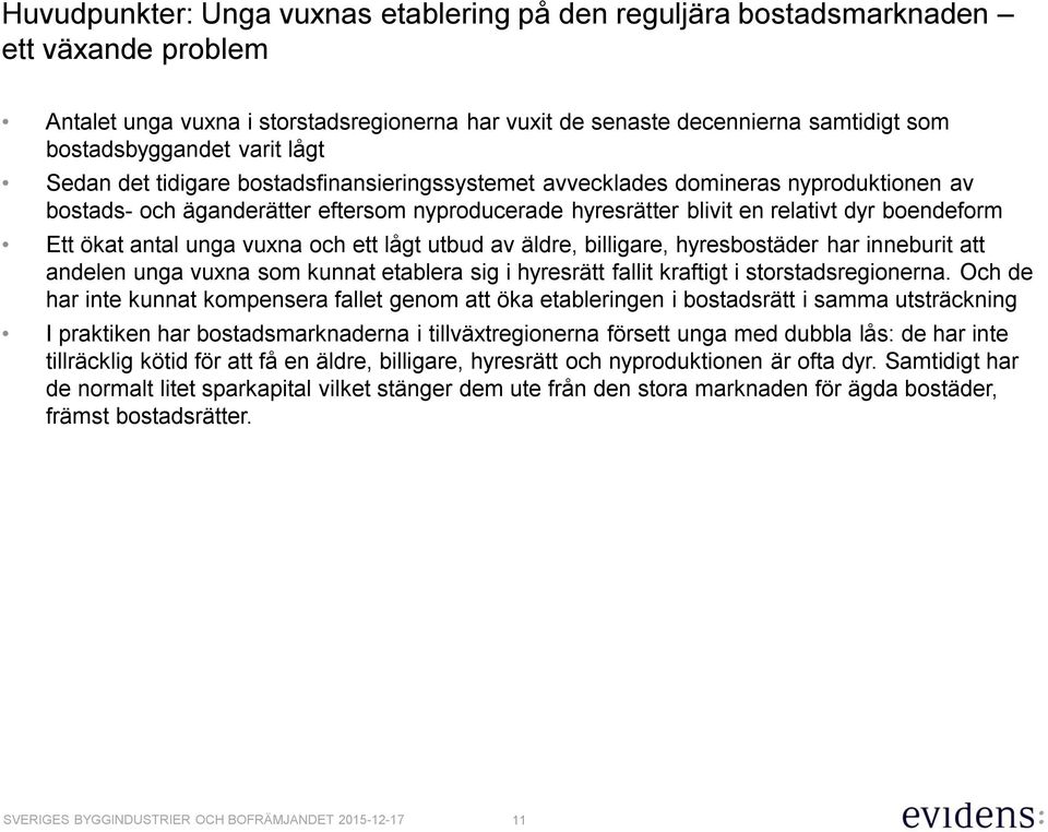 ökat antal unga vuxna och ett lågt utbud av äldre, billigare, hyresbostäder har inneburit att andelen unga vuxna som kunnat etablera sig i hyresrätt fallit kraftigt i storstadsregionerna.