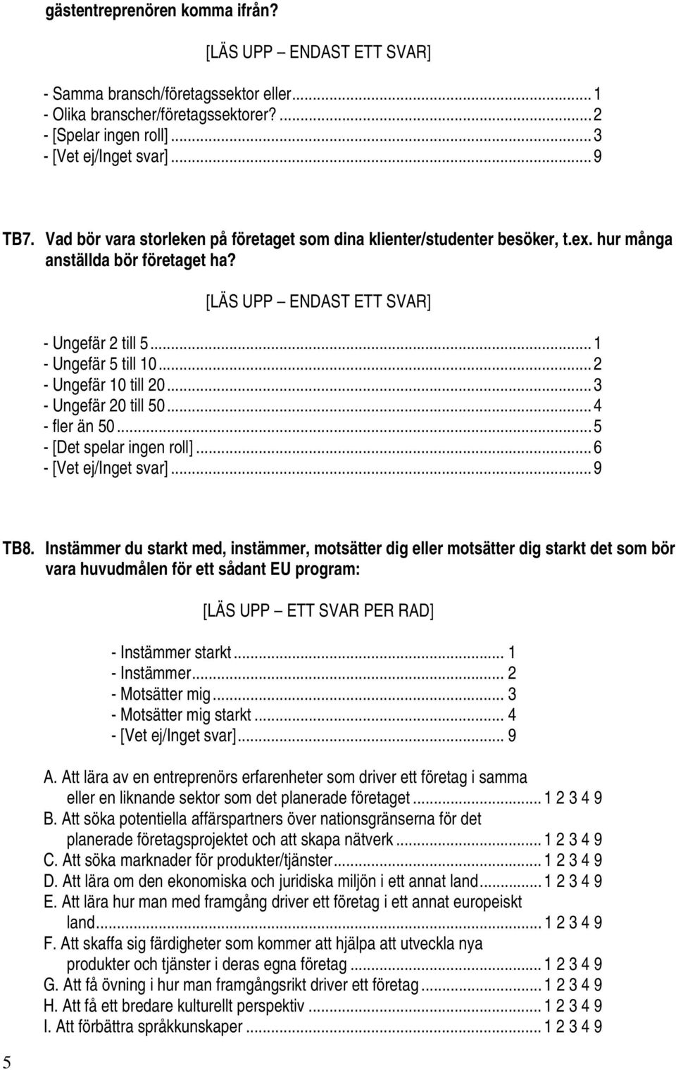 ..3 - Ungefär 20 till 50...4 - fler än 50...5 - [Det spelar ingen roll]...6 - [Vet ej/inget svar]...9 TB8.