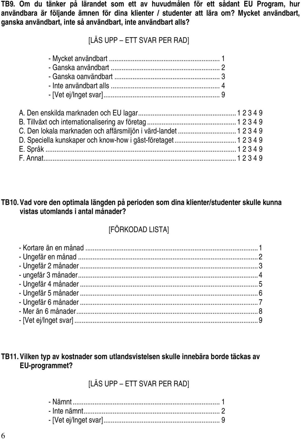 Den enskilda marknaden och EU lagar... 1 2 3 4 9 B. Tillväxt och internationalisering av företag... 1 2 3 4 9 C. Den lokala marknaden och affärsmiljön i värd-landet... 1 2 3 4 9 D.