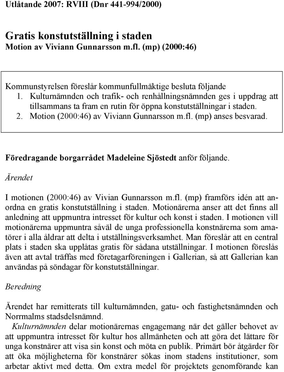 (mp) anses besvarad. Föredragande borgarrådet Madeleine Sjöstedt anför följande. Ärendet I motionen (2000:46) av Vivian Gunnarsson m.fl.