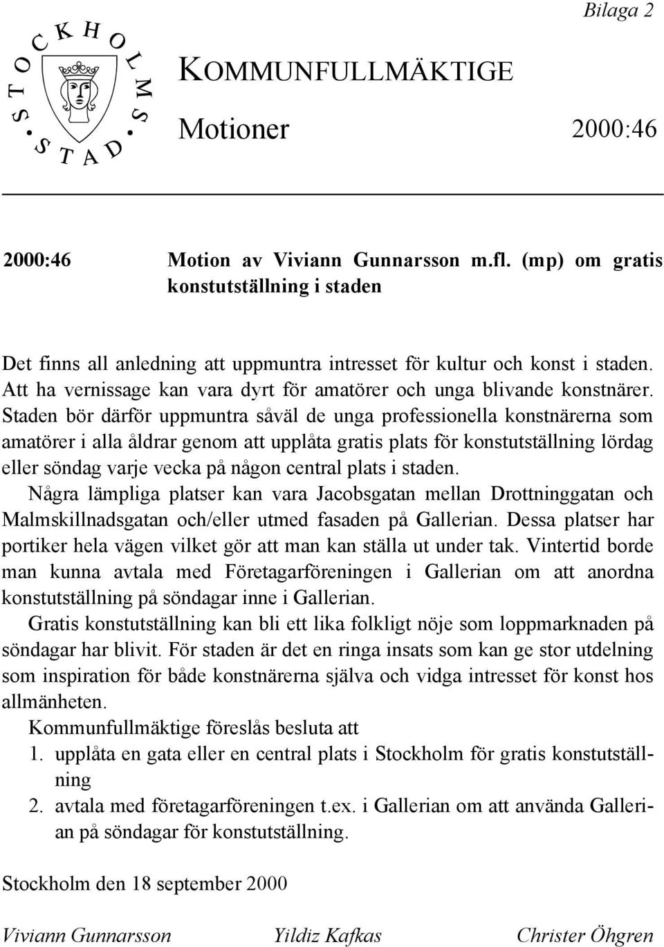 Staden bör därför uppmuntra såväl de unga professionella konstnärerna som amatörer i alla åldrar genom att upplåta gratis plats för konstutställning lördag eller söndag varje vecka på någon central