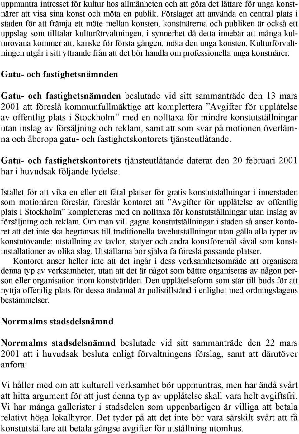 att många kulturovana kommer att, kanske för första gången, möta den unga konsten. Kulturförvaltningen utgår i sitt yttrande från att det bör handla om professionella unga konstnärer.