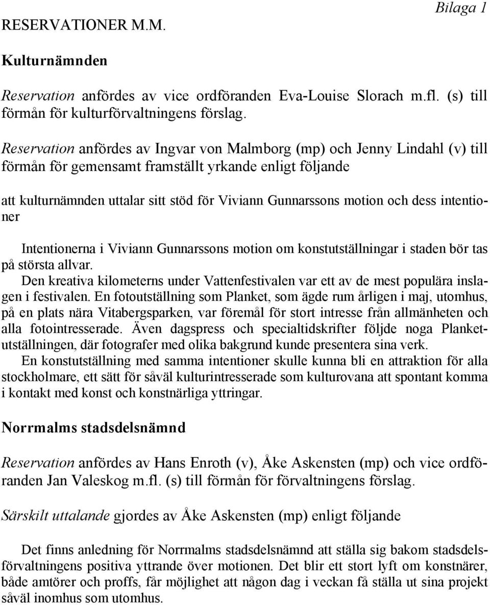 och dess intentioner Intentionerna i Viviann Gunnarssons motion om konstutställningar i staden bör tas på största allvar.