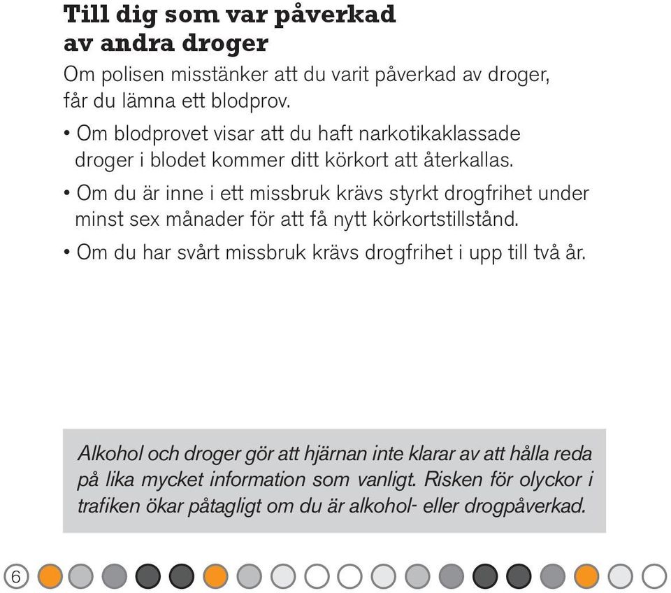 Om du är inne i ett missbruk krävs styrkt drogfrihet under minst sex månader för att få nytt körkortstillstånd.