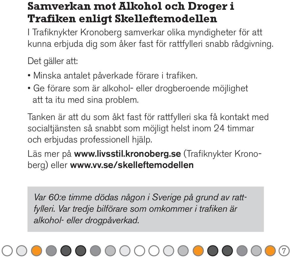 Tanken är att du som åkt fast för rattfylleri ska få kontakt med socialtjänsten så snabbt som möjligt helst inom 24 timmar och erbjudas professionell hjälp. Läs mer på www.livsstil.