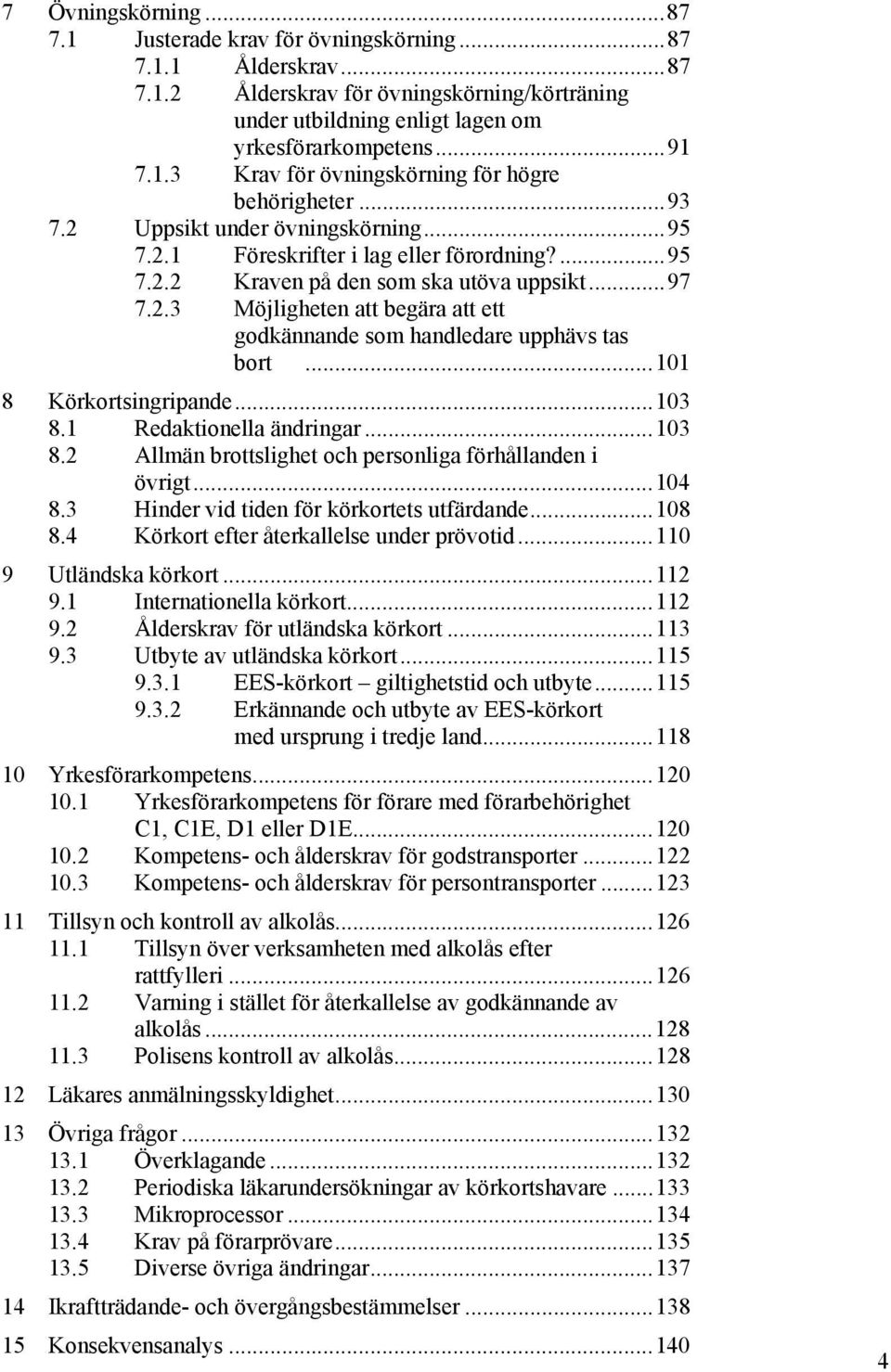 ..101 8 Körkortsingripande...103 8.1 Redaktionella ändringar...103 8.2 Allmän brottslighet och personliga förhållanden i övrigt...104 8.3 Hinder vid tiden för körkortets utfärdande...108 8.