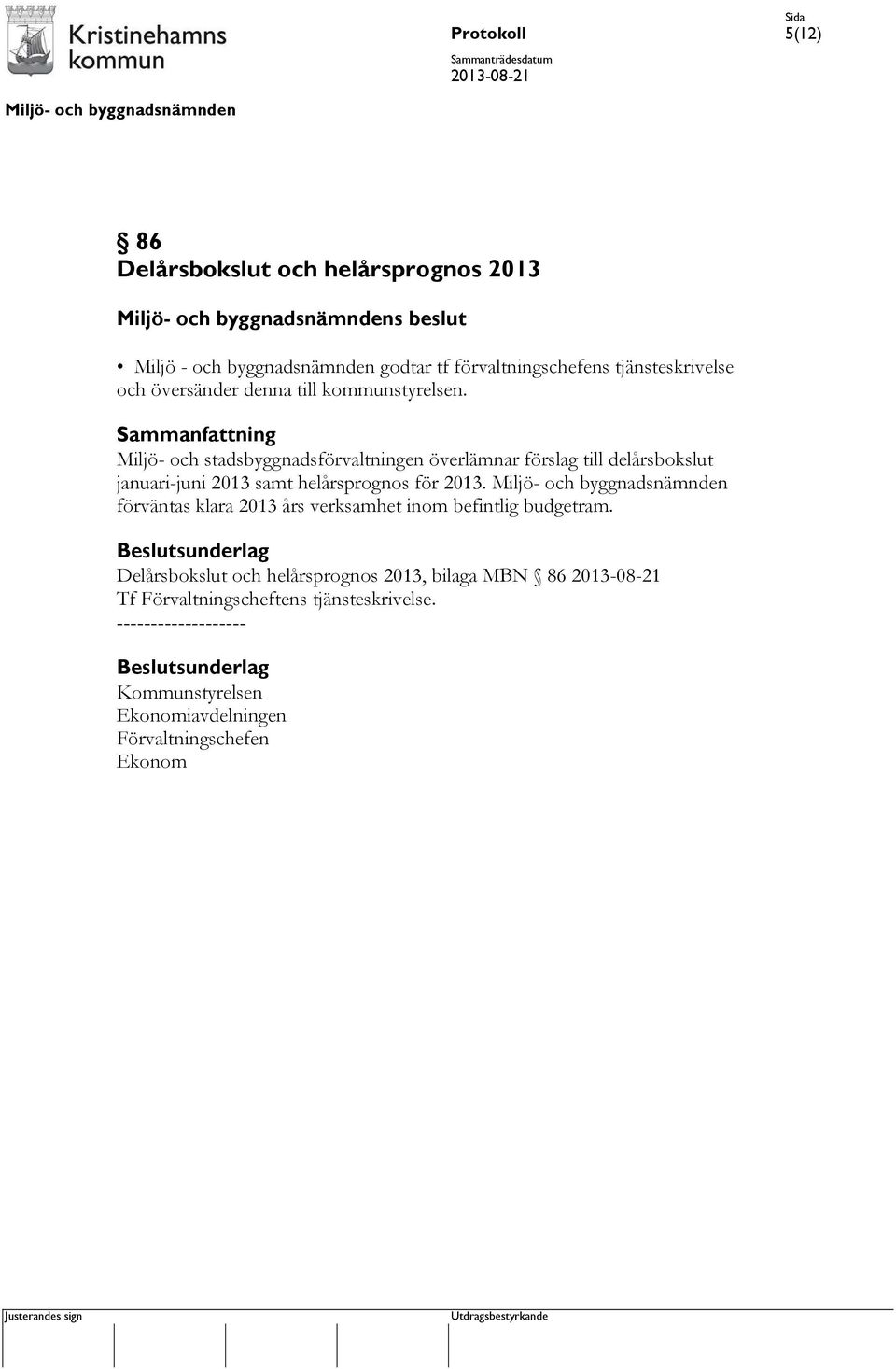 Sammanfattning Miljö- och stadsbyggnadsförvaltningen överlämnar förslag till delårsbokslut januari-juni 2013 samt helårsprognos för 2013.