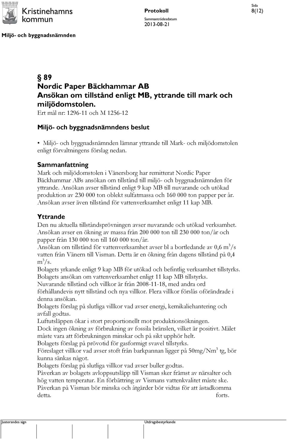 Sammanfattning Mark och miljödomstolen i Vänersborg har remitterat Nordic Paper Bäckhammar ABs ansökan om tillstånd till miljö- och byggnadsnämnden för yttrande.