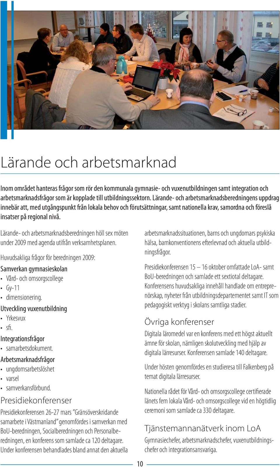 Lärande- och arbetsmarknadsberedningen höll sex möten under 2009 med agenda utifrån verksamhetsplanen.