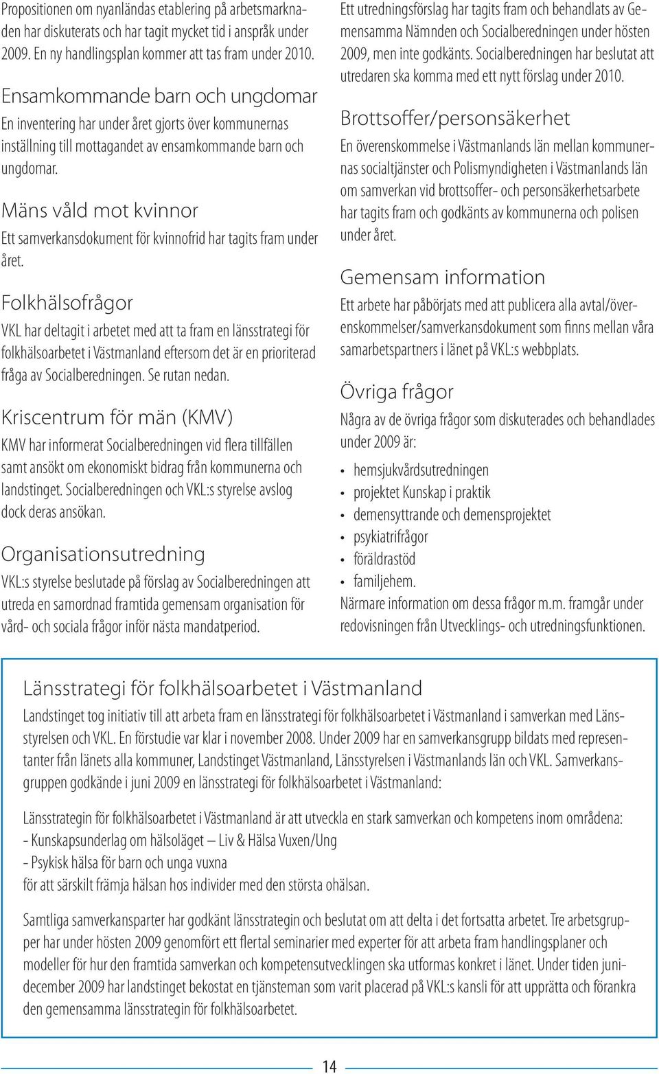 Mäns våld mot kvinnor Ett samverkansdokument för kvinnofrid har tagits fram under året.