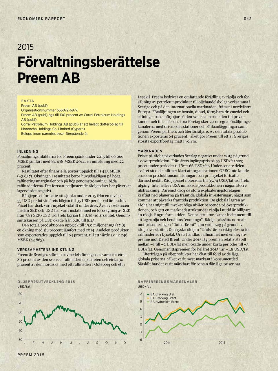 INLEDNING Försäljningsintäkterna för Preem sjönk under 2015 till 66 066 MSEK jämfört med 84 438 MSEK 2014, en minskning med 22 procent.