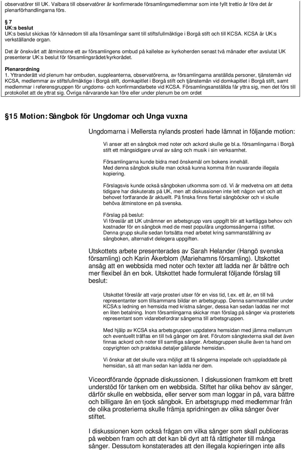 Det är önskvärt att åtminstone ett av församlingens ombud på kallelse av kyrkoherden senast två månader efter avslutat UK presenterar UK:s beslut för församlingsrådet/kyrkorådet. Plenarordning 1.