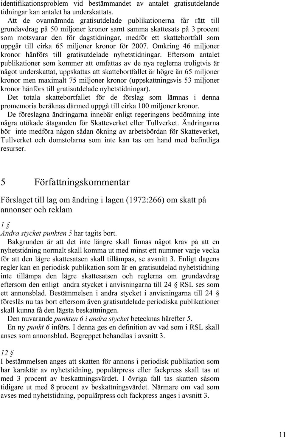 uppgår till cirka 65 miljoner kronor för 2007. Omkring 46 miljoner kronor hänförs till gratisutdelade nyhetstidningar.