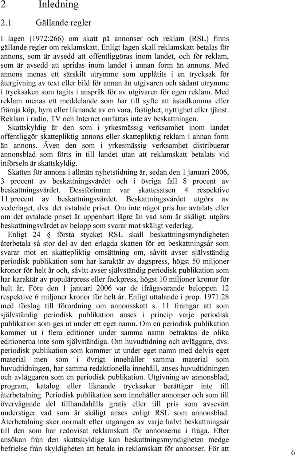 Med annons menas ett särskilt utrymme som upplåtits i en trycksak för återgivning av text eller bild för annan än utgivaren och sådant utrymme i trycksaken som tagits i anspråk för av utgivaren för