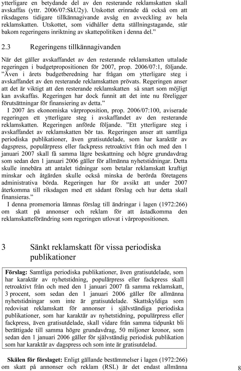 Utskottet, som vidhåller detta ställningstagande, står bakom regeringens inriktning av skattepolitiken i denna del. 2.