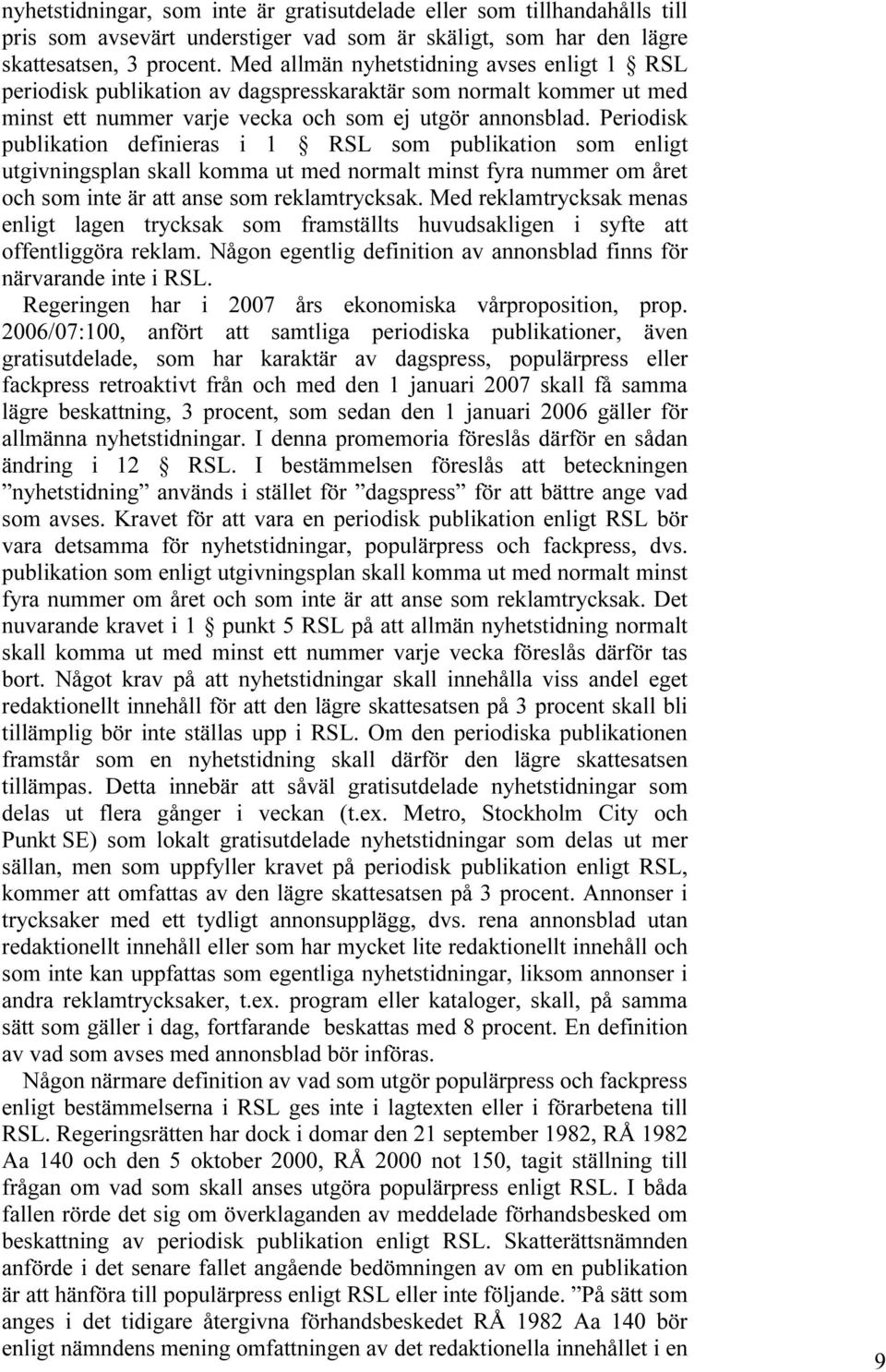 Periodisk publikation definieras i 1 RSL som publikation som enligt utgivningsplan skall komma ut med normalt minst fyra nummer om året och som inte är att anse som reklamtrycksak.