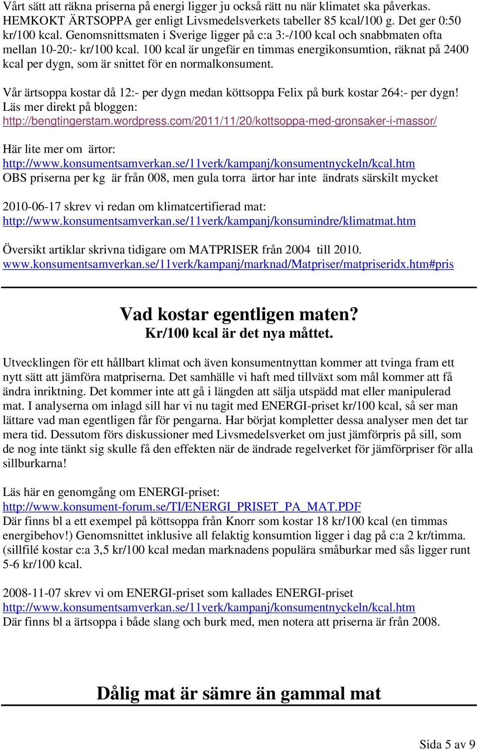 100 kcal är ungefär en timmas energikonsumtion, räknat på 2400 kcal per dygn, som är snittet för en normalkonsument.