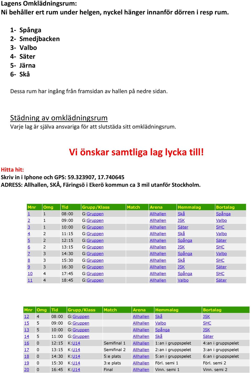 Städning av omklädningsrum Varje lag är själva ansvariga för att slutstäda sitt omklädningsrum. Vi önskar samtliga lag lycka till! Hitta hit: Skriv in i Iphone och GPS: 59.323907, 17.