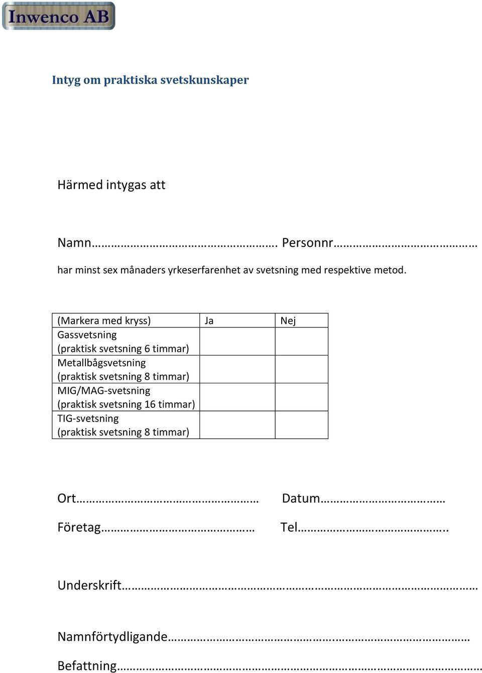 (Markera med kryss) Ja Nej Gassvetsning (praktisk svetsning 6 timmar) Metallbågsvetsning (praktisk svetsning 8