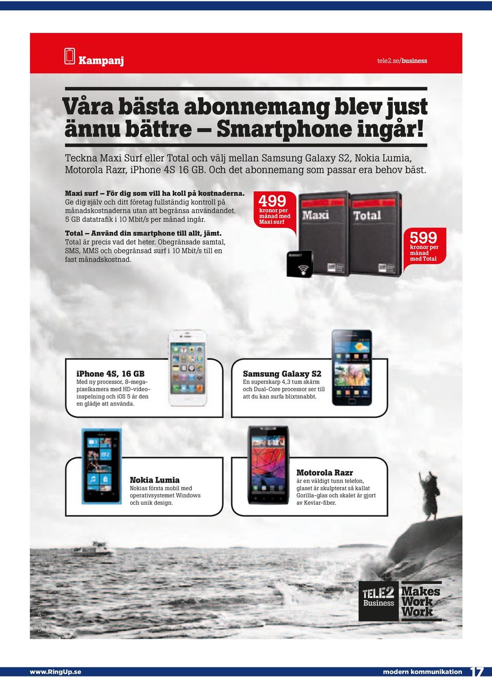 5 GB datatrafik i 10 Mbit/s per månad ingår. 499 kronor per månad med Maxi surf 599 Total Använd din smartphone till allt, jämt. Total är precis vad det heter.