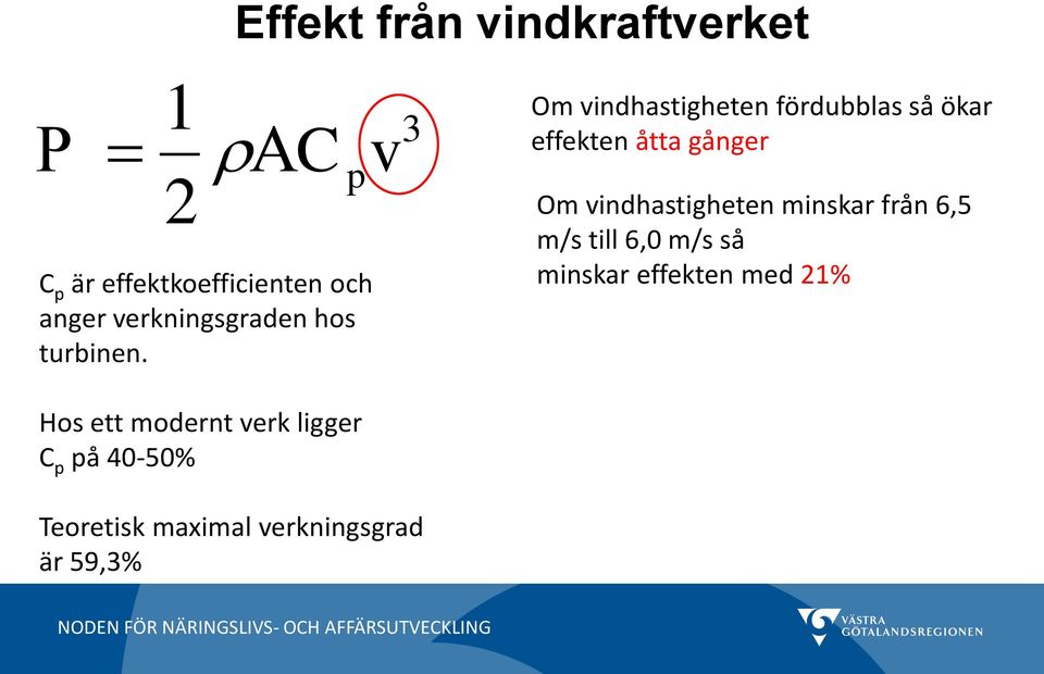 3 Om vindhastigheten fördubblas så ökar effekten åtta gånger Om vindhastigheten