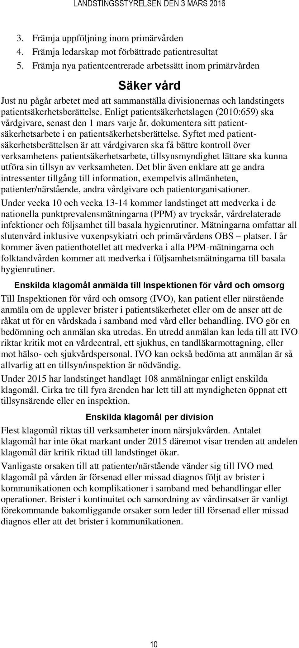 Enligt patientsäkerhetslagen (2010:659) ska vårdgivare, senast den 1 mars varje år, dokumentera sitt patientsäkerhetsarbete i en patientsäkerhetsberättelse.