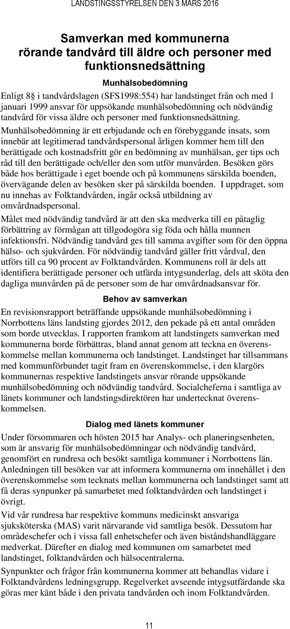 Munhälsobedömning är ett erbjudande och en förebyggande insats, som innebär att legitimerad tandvårdspersonal årligen kommer hem till den berättigade och kostnadsfritt gör en bedömning av munhälsan,