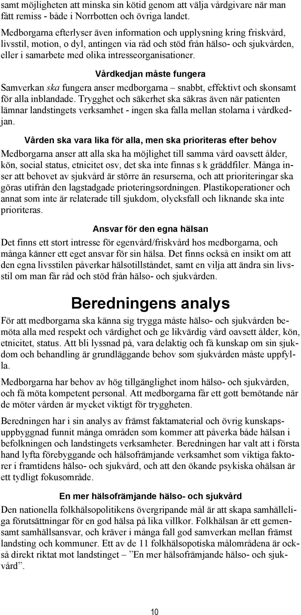 intresseorganisationer. Vårdkedjan måste fungera Samverkan ska fungera anser medborgarna snabbt, effektivt och skonsamt för alla inblandade.