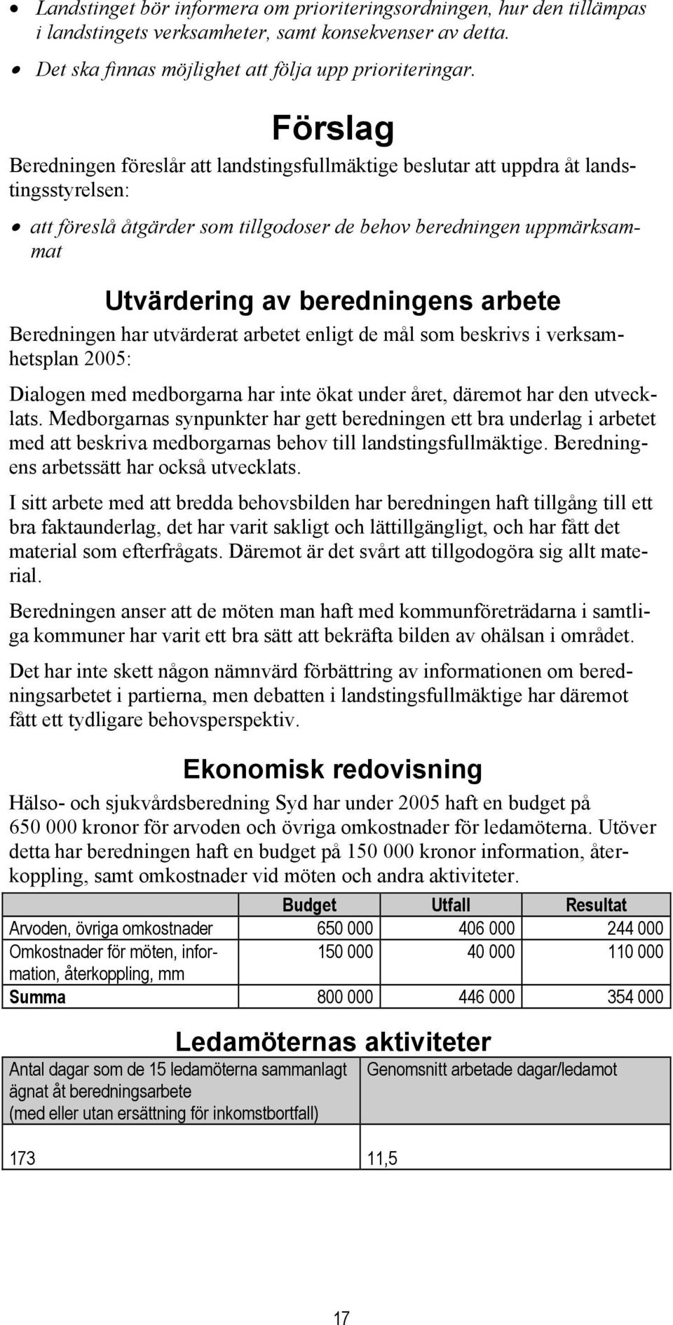 arbete Beredningen har utvärderat arbetet enligt de mål som beskrivs i verksamhetsplan 2005: Dialogen med medborgarna har inte ökat under året, däremot har den utvecklats.