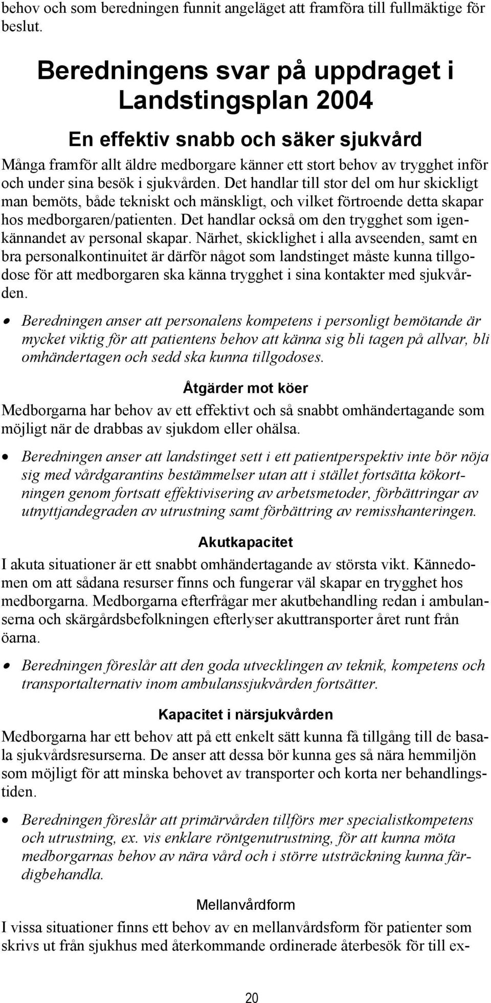 sjukvården. Det handlar till stor del om hur skickligt man bemöts, både tekniskt och mänskligt, och vilket förtroende detta skapar hos medborgaren/patienten.