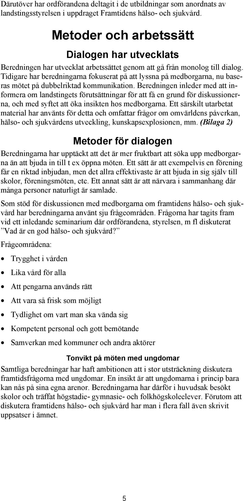 Tidigare har beredningarna fokuserat på att lyssna på medborgarna, nu baseras mötet på dubbelriktad kommunikation.