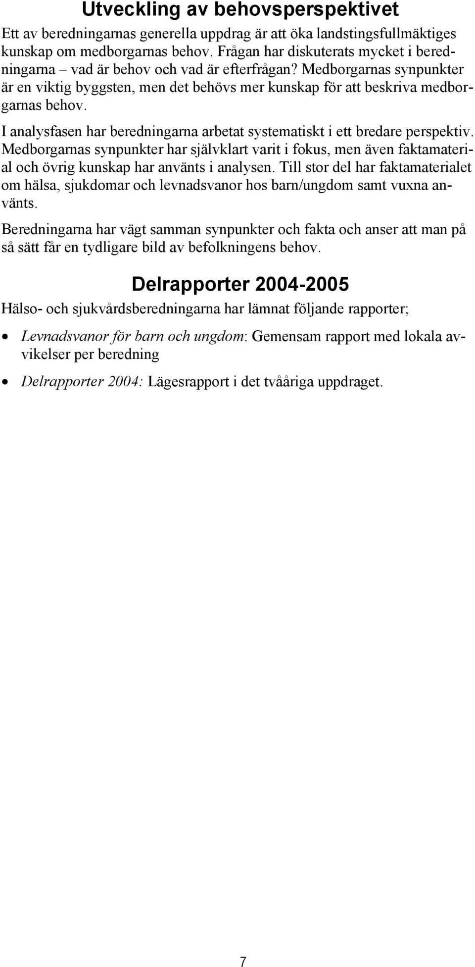 I analysfasen har beredningarna arbetat systematiskt i ett bredare perspektiv. Medborgarnas synpunkter har självklart varit i fokus, men även faktamaterial och övrig kunskap har använts i analysen.