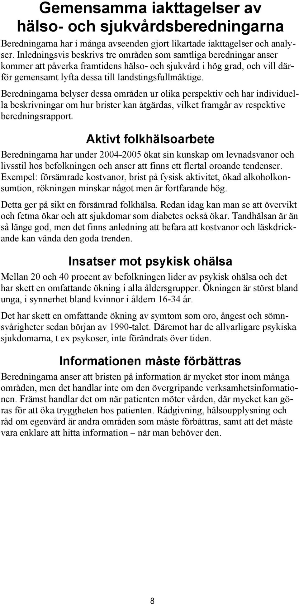 Beredningarna belyser dessa områden ur olika perspektiv och har individuella beskrivningar om hur brister kan åtgärdas, vilket framgår av respektive beredningsrapport.