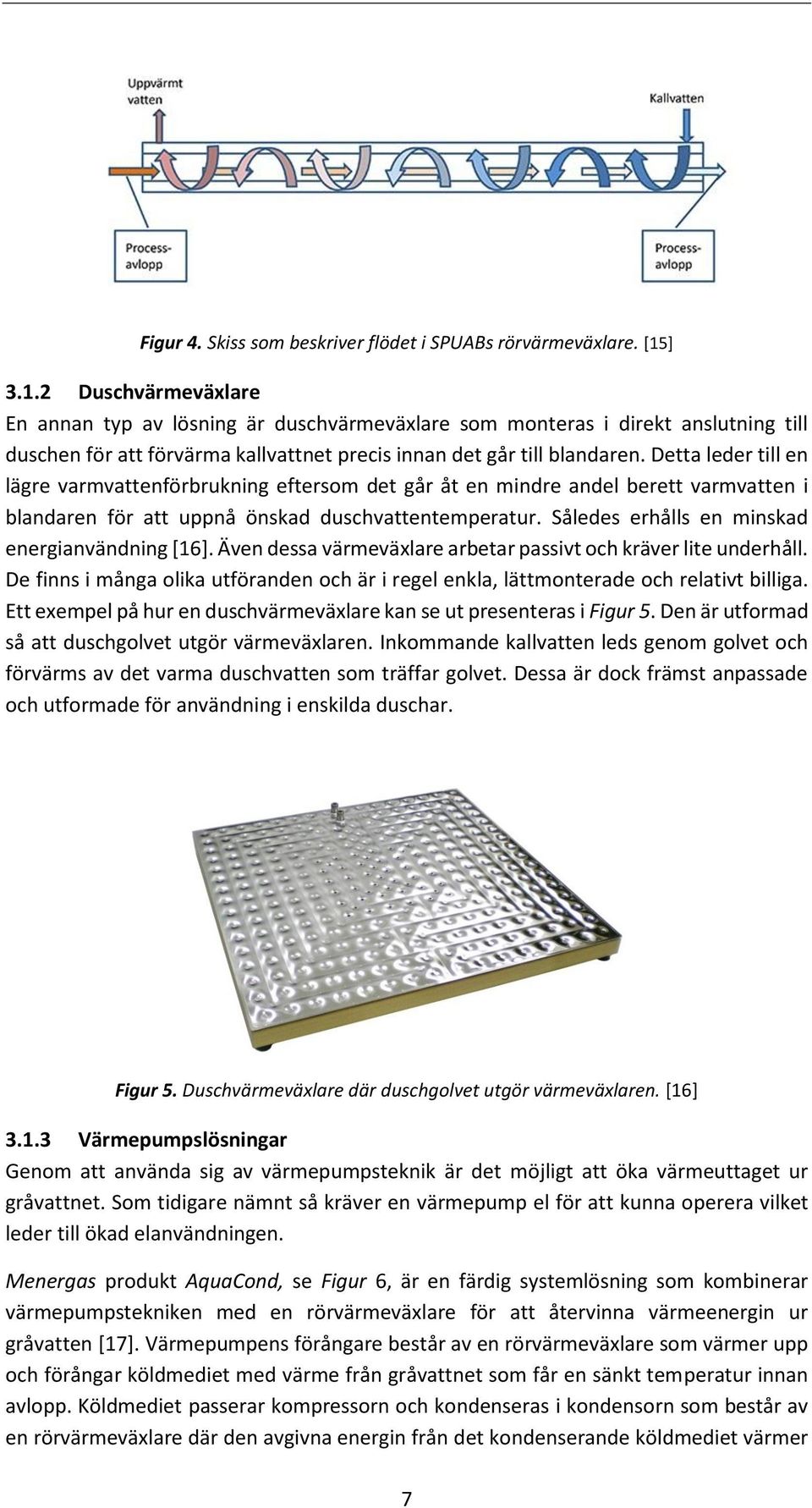 Detta leder till en lägre varmvattenförbrukning eftersom det går åt en mindre andel berett varmvatten i blandaren för att uppnå önskad duschvattentemperatur.