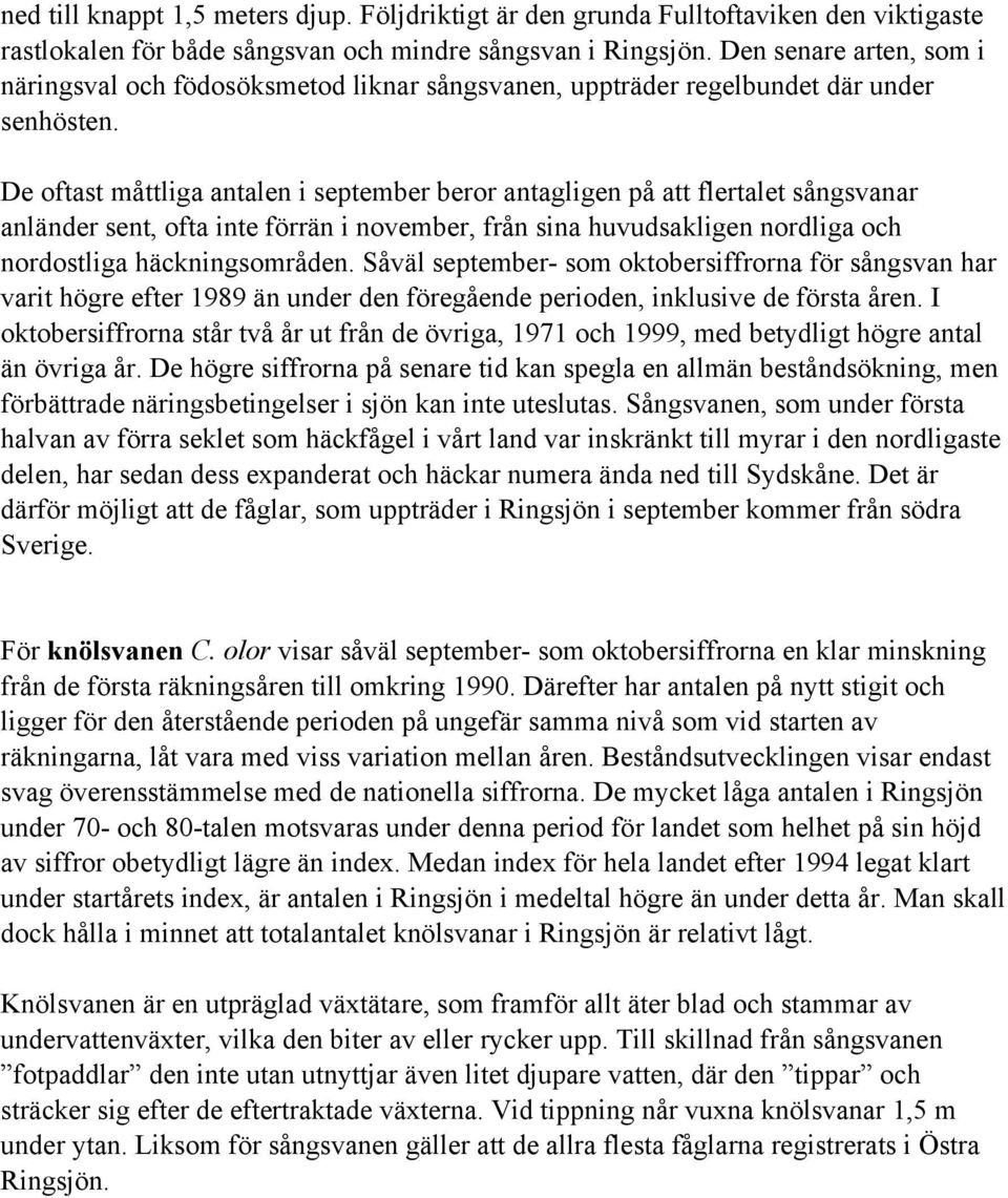 De oftast måttliga antalen i september beror antagligen på att flertalet sångsvanar anländer sent, ofta inte förrän i november, från sina huvudsakligen nordliga och nordostliga häckningsområden.