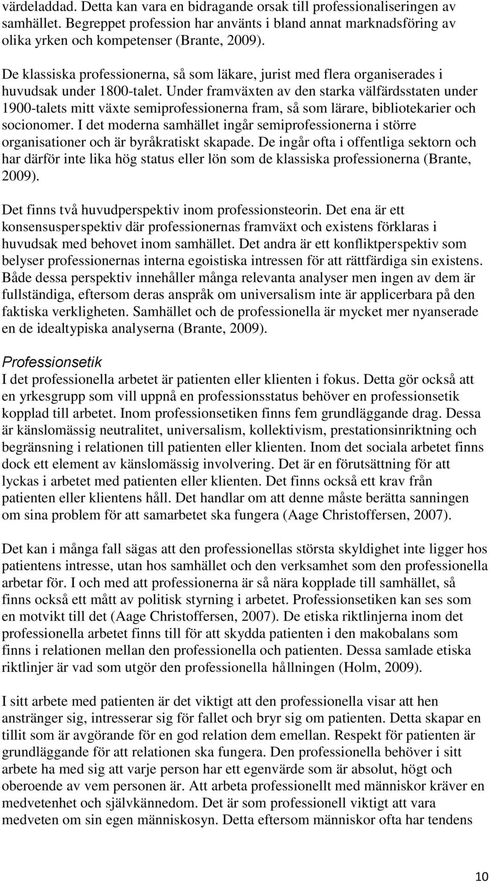 Under framväxten av den starka välfärdsstaten under 1900-talets mitt växte semiprofessionerna fram, så som lärare, bibliotekarier och socionomer.