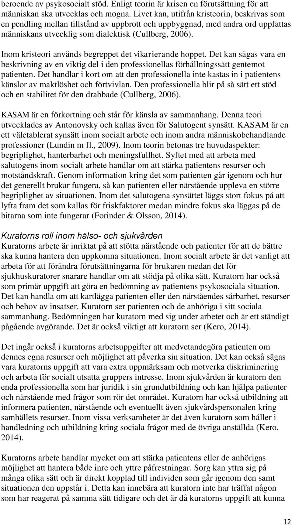 Inom kristeori används begreppet det vikarierande hoppet. Det kan sägas vara en beskrivning av en viktig del i den professionellas förhållningssätt gentemot patienten.
