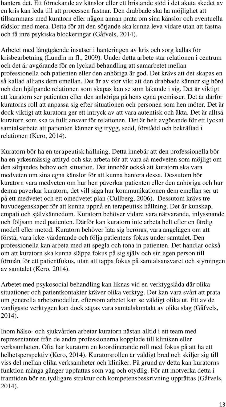 Detta för att den sörjande ska kunna leva vidare utan att fastna och få inre psykiska blockeringar (Gåfvels, 2014).