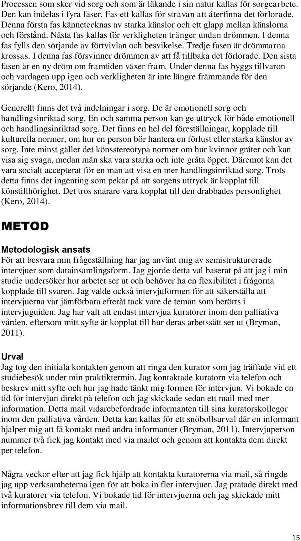 I denna fas fylls den sörjande av förtvivlan och besvikelse. Tredje fasen är drömmarna krossas. I denna fas försvinner drömmen av att få tillbaka det förlorade.