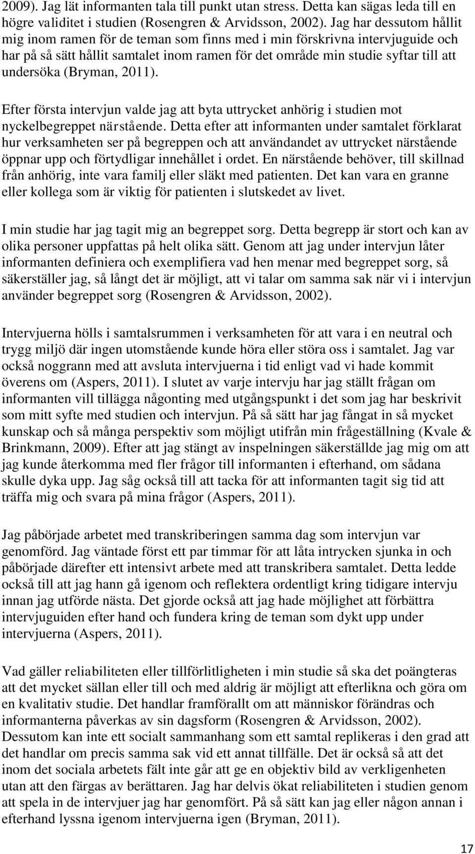 (Bryman, 2011). Efter första intervjun valde jag att byta uttrycket anhörig i studien mot nyckelbegreppet närstående.