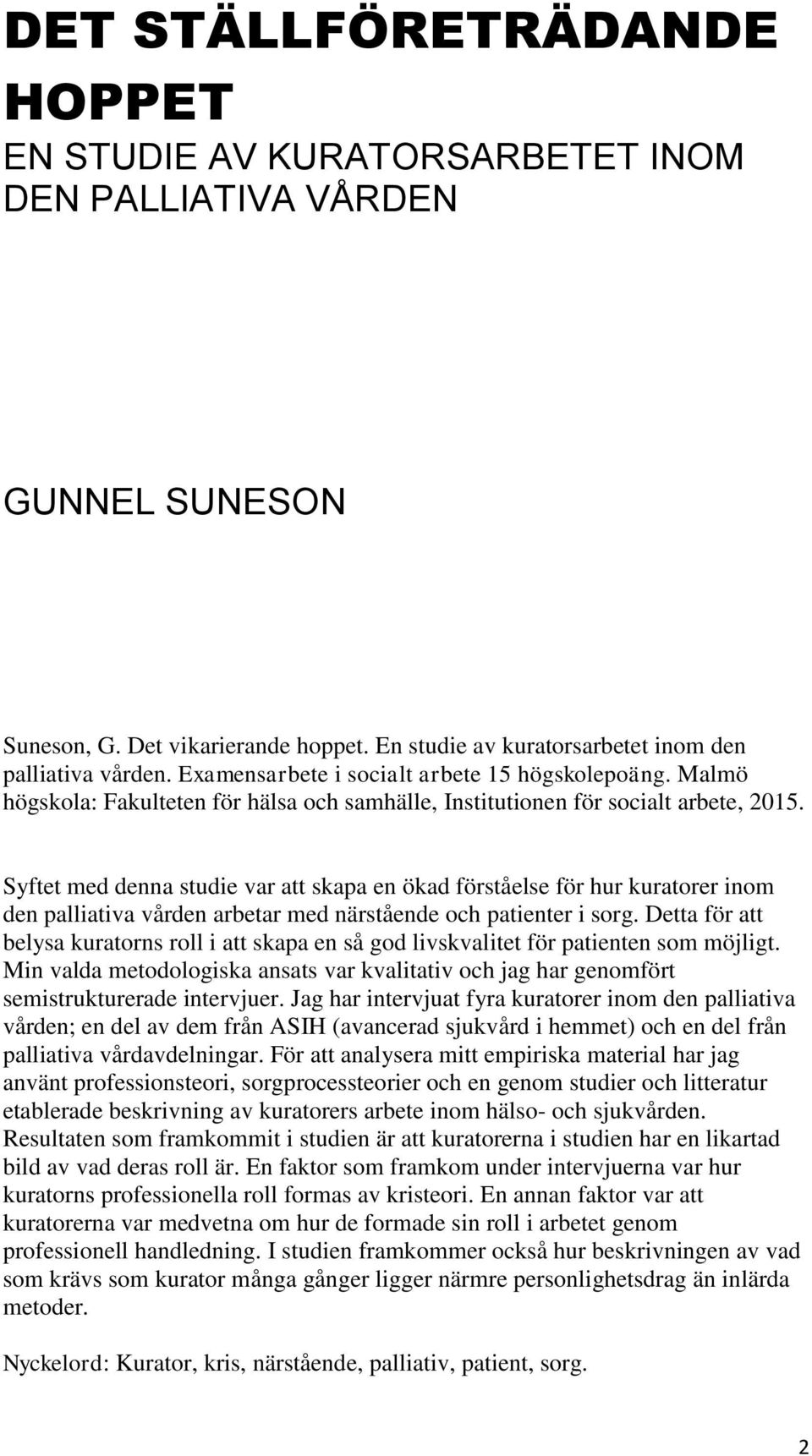 Syftet med denna studie var att skapa en ökad förståelse för hur kuratorer inom den palliativa vården arbetar med närstående och patienter i sorg.