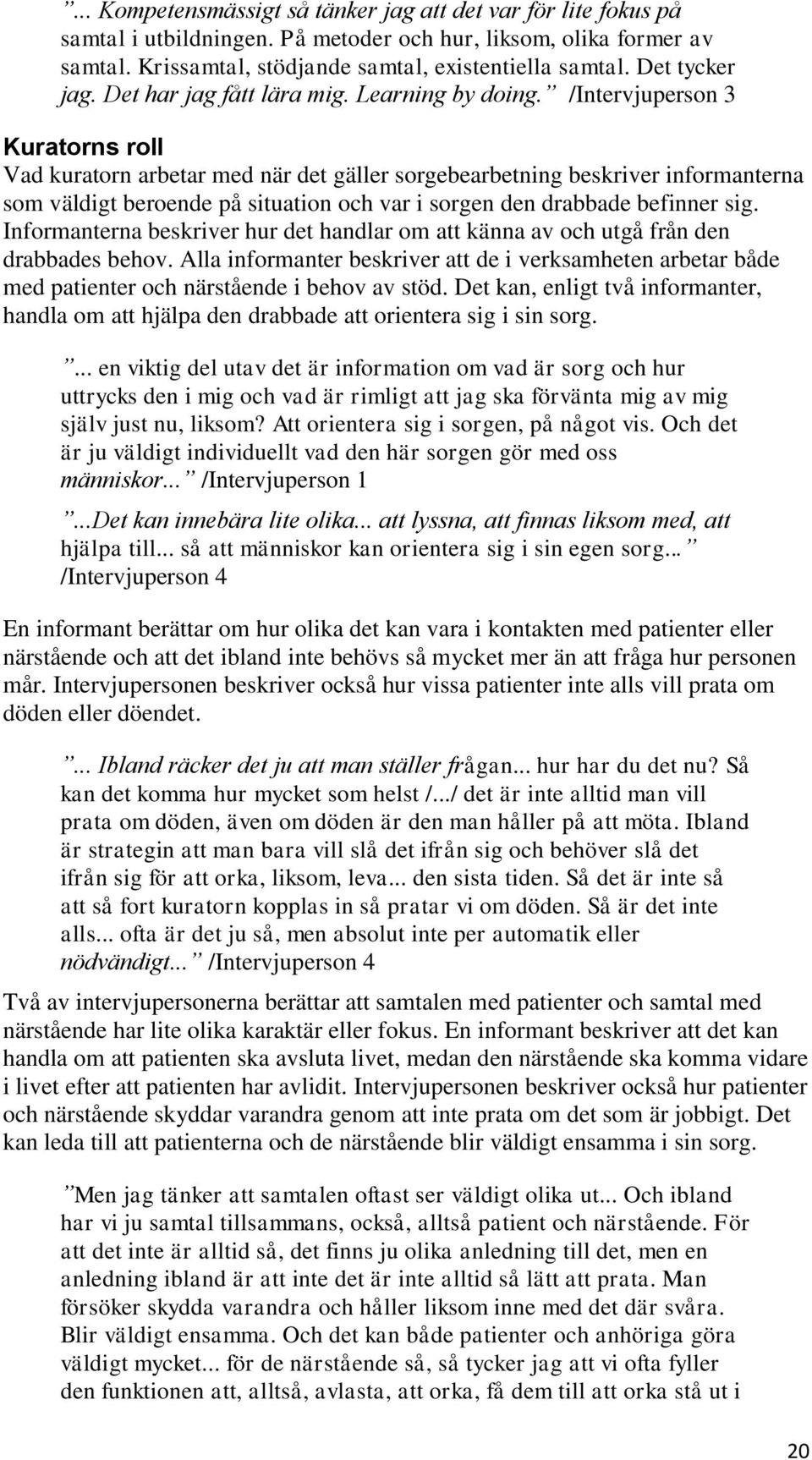 /Intervjuperson 3 Kuratorns roll Vad kuratorn arbetar med när det gäller sorgebearbetning beskriver informanterna som väldigt beroende på situation och var i sorgen den drabbade befinner sig.