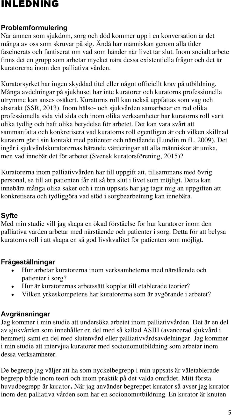 Inom socialt arbete finns det en grupp som arbetar mycket nära dessa existentiella frågor och det är kuratorerna inom den palliativa vården.