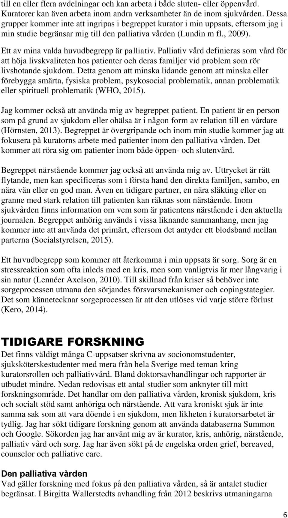 Ett av mina valda huvudbegrepp är palliativ. Palliativ vård definieras som vård för att höja livskvaliteten hos patienter och deras familjer vid problem som rör livshotande sjukdom.