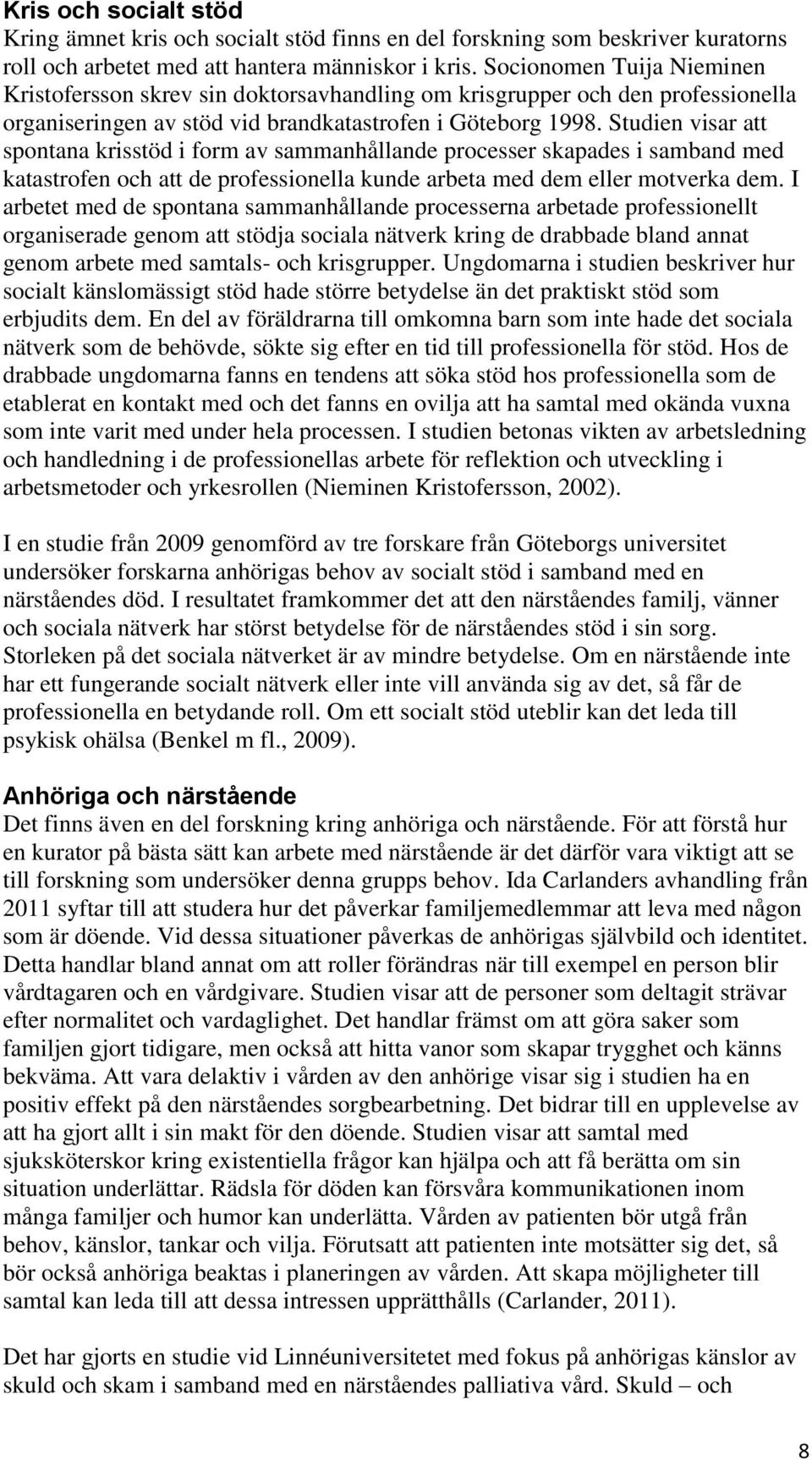 Studien visar att spontana krisstöd i form av sammanhållande processer skapades i samband med katastrofen och att de professionella kunde arbeta med dem eller motverka dem.