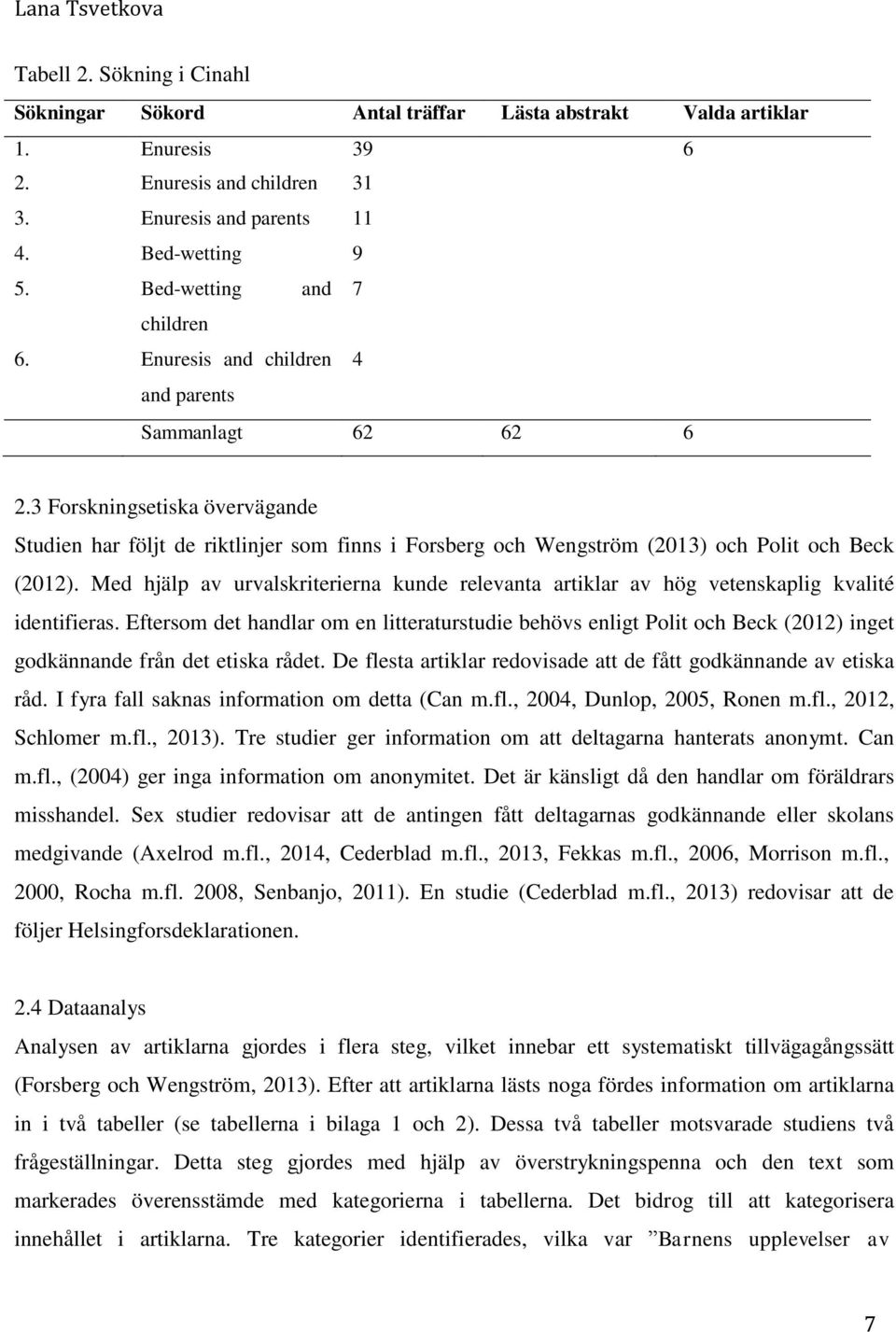 3 Forskningsetiska övervägande Studien har följt de riktlinjer som finns i Forsberg och Wengström (2013) och Polit och Beck (2012).