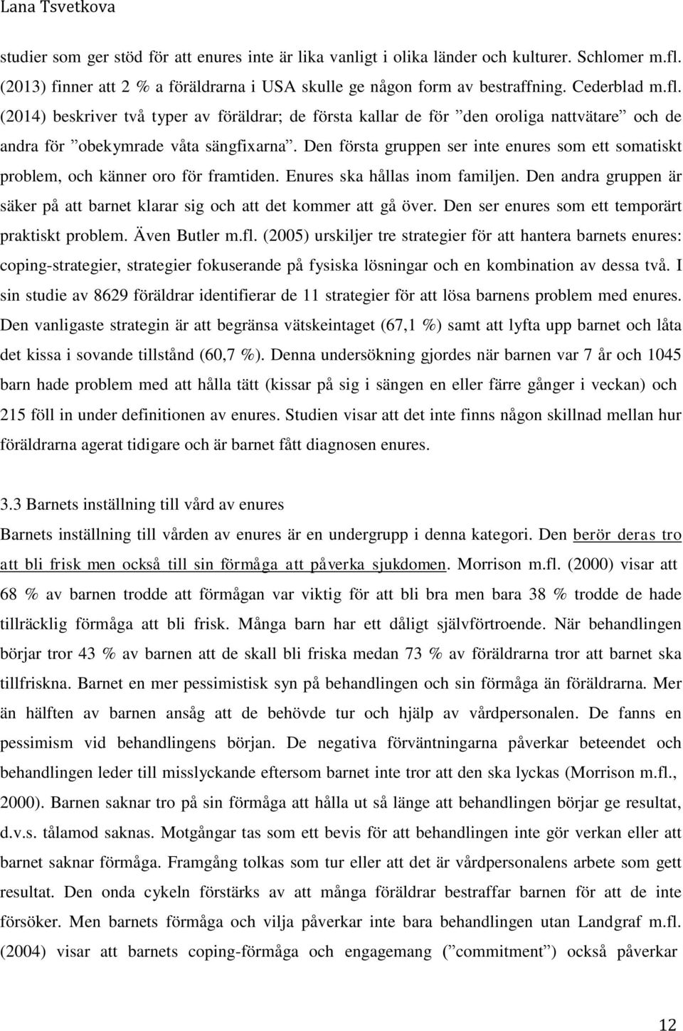 (2014) beskriver två typer av föräldrar; de första kallar de för den oroliga nattvätare och de andra för obekymrade våta sängfixarna.