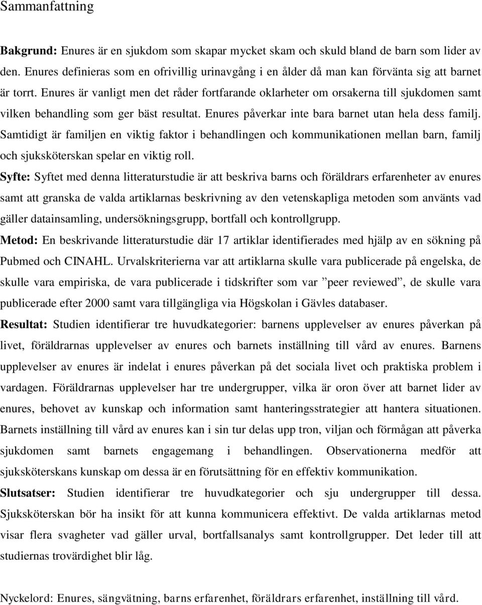 Enures är vanligt men det råder fortfarande oklarheter om orsakerna till sjukdomen samt vilken behandling som ger bäst resultat. Enures påverkar inte bara barnet utan hela dess familj.