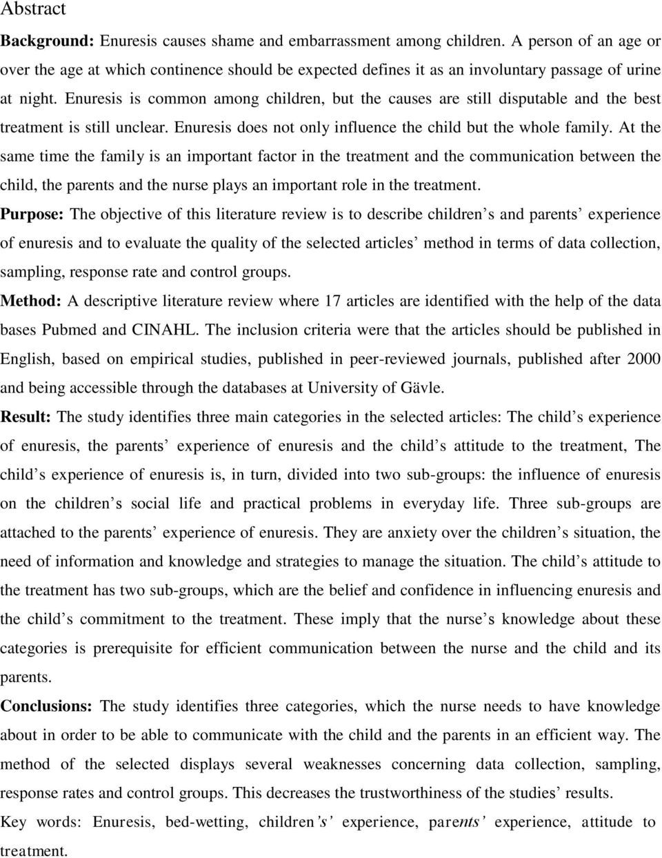 Enuresis is common among children, but the causes are still disputable and the best treatment is still unclear. Enuresis does not only influence the child but the whole family.